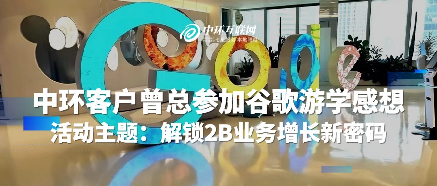中環(huán)客戶曾總參加谷歌游學感想 活動主題：解鎖2B業(yè)務增長新密碼